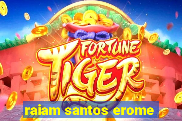 raiam santos erome